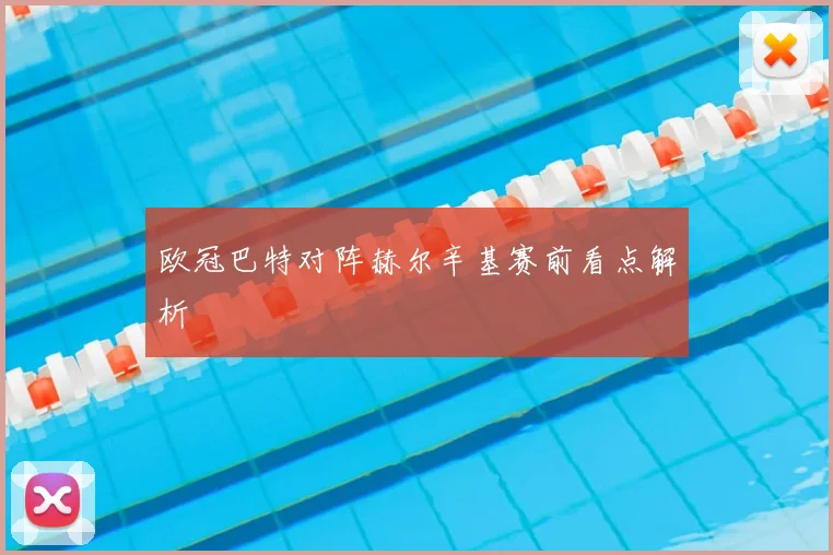 欧冠巴特对阵赫尔辛基赛前看点解析