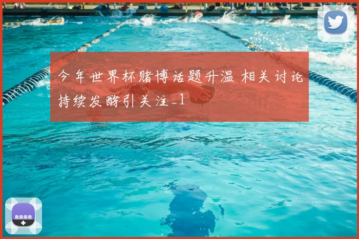 今年世界杯赌博话题升温 相关讨论持续发酵引关注_1