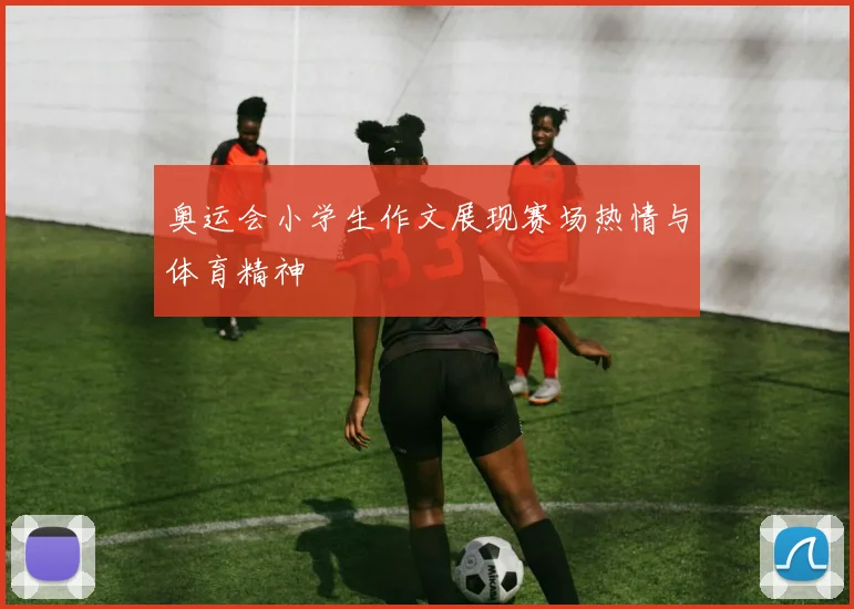 奥运会小学生作文展现赛场热情与体育精神