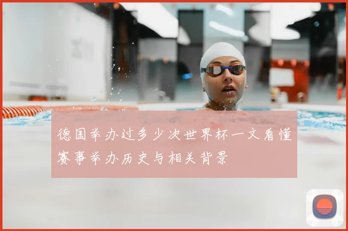 德国举办过多少次世界杯一文看懂赛事举办历史与相关背景