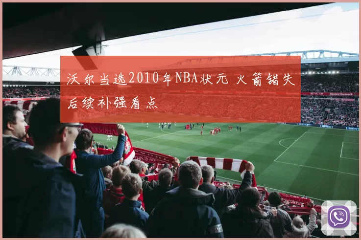 沃尔当选2010年NBA状元 火箭错失后续补强看点