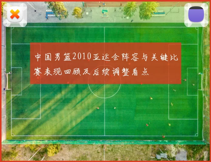 中国男篮2010亚运会阵容与关键比赛表现回顾及后续调整看点