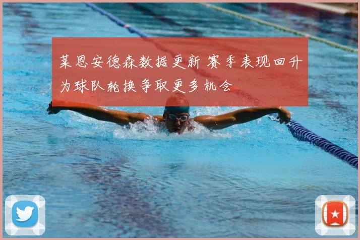 莱恩安德森数据更新 赛季表现回升为球队轮换争取更多机会