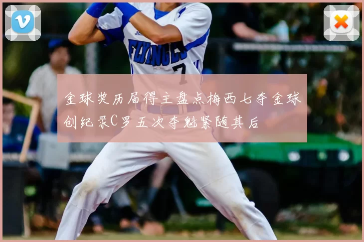 金球奖历届得主盘点梅西七夺金球创纪录C罗五次夺魁紧随其后