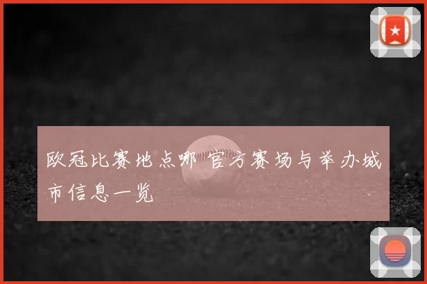 欧冠比赛地点哪 官方赛场与举办城市信息一览
