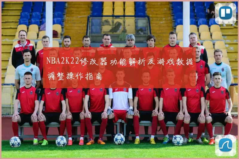 NBA2K22修改器功能解析及游戏数据调整操作指南
